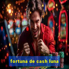 fortuna de cash luna